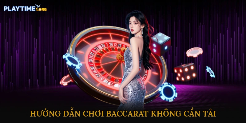 Lợi ích nổi bật khi chơi baccarat không cần tải